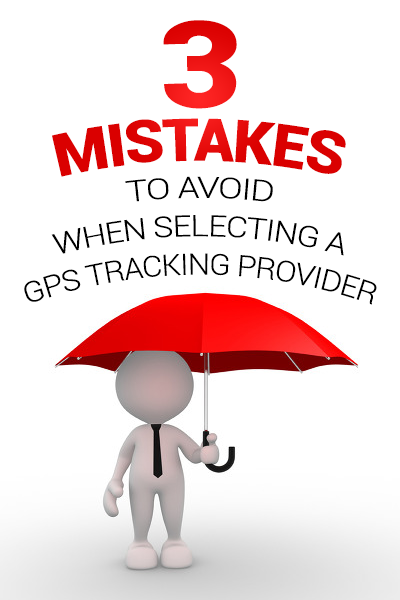 3 Mistakes to Avoid when Selecting a GPS Tracking Provider