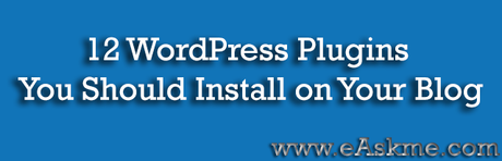 12 WordPress Plugins You Should Install on Your Blog : eAskme 12 WordPress Plugins You Should Install on Your Blog : eAskme