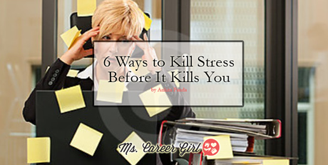 6 Ways to Kill Stress Before It Kills You