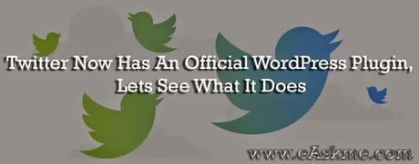 Twitter Now Has An Official WordPress Plugin, Lets See What It Does : eAskme Twitter Now Has An Official WordPress Plugin, Lets See What It Does : eAskme