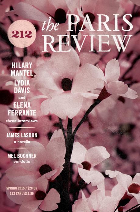 theparisreview:Our Spring issue is in bloom! Interviews with Elena Ferrante, Lydia Davis, and Hilary Mantel.