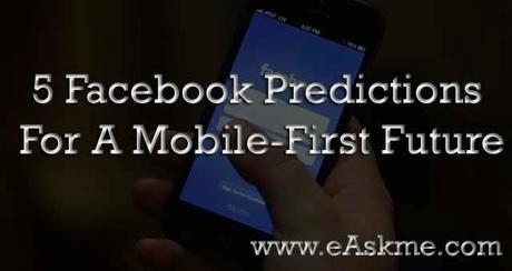 Facebook Makes 5 Predictions For A Mobile-First Future : eAskme
