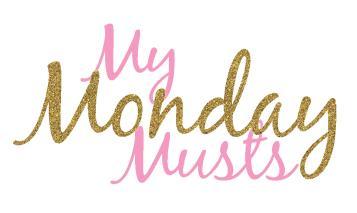 My Monday Musts monday musts