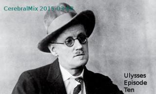 CerebralMix 2015-03-08: Ulysses Episode Ten