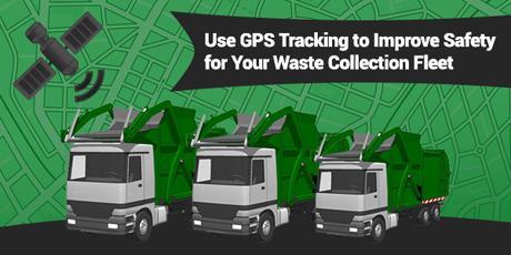Use GPS Tracking to Improve Safety for Your Waste Collection Fleet
