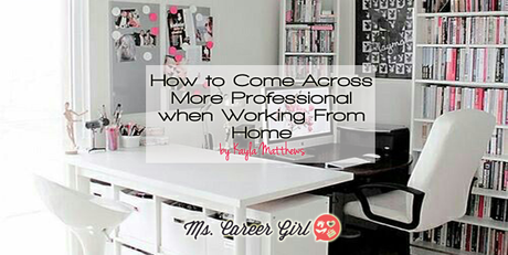 How to Come Across More Professional when Working From Home