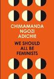 We Should All Be Feminists- Chimamanda Ngozi Adichie