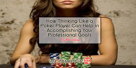 How Thinking Like a Poker Player Can Help in Accomplishing Your Professional Goals
