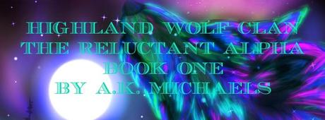 Highland Wolf Clan: The Reluctant Alpha by A.K. Michaels: Book Blitz with Teasers