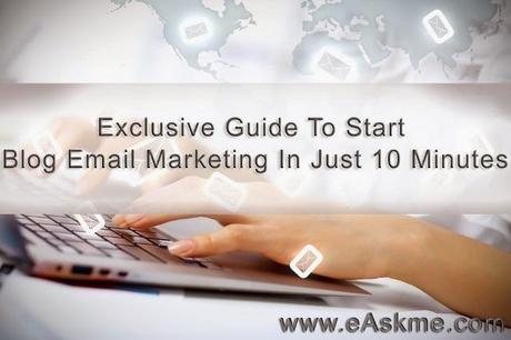 Exclusive Guide To Start Blog Email Marketing In Next 10 Minutes : eAskme