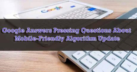 Google Answers Pressing Questions About Mobile-Friendly Algorithm Update : eAskme