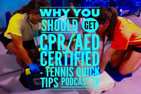 Why You Should Get CPR / AED Certified – Tennis Quick Tips Podcast 78