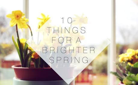 Lifestyle | 10 Things For A Brighter Spring