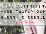 Procrastinating Your Taxes? Some Things Consider