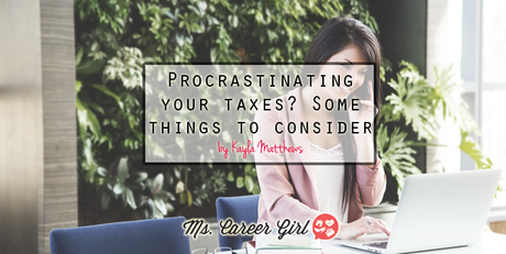 Procrastinating your taxes? Some things to consider