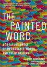 The Painted Word: A Treasure Chest of Remarkable Words and Their Origins