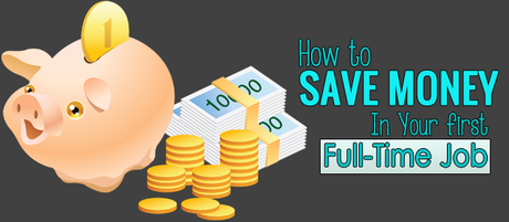 How to Save Money In Your first Full-Time Job