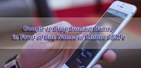 Google to Drop Domain Names in Favor of Site Names in Mobile SERPs : eAskme