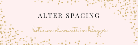 How to alter spacing between various elements in Blogger