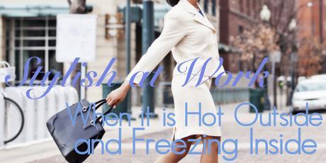 Stylish at Work When it is Hot Outside and Freezing Inside