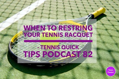 When To Restring Your Tennis Racquet – Tennis Quick Tips Podcast 82