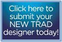 Click here to submit your NEW TRAD designer today!