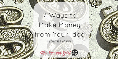 7 Ways to Make Money from Your Idea