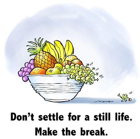 Poster don't settle for still life, make break, take chance, grape waving goodbye, leaving safety of fruit bowl to make his way in world