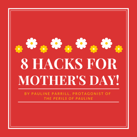 8 Hacks for Mother’s Day (For When You Really Wish They Wouldn’t)