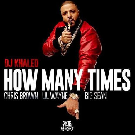 New Music: DJ Khaled – How Many Times Ft. Lil Wayne, Big Sean & Chris Brown