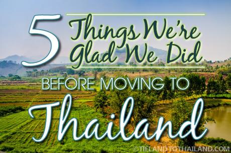 5 Things We’re Glad We Did Before Moving to Thailand