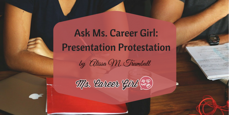 Ask Ms. Career Girl: Presentation Protestation