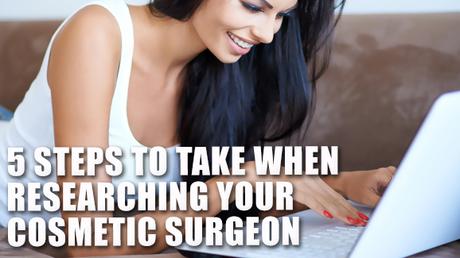 5 positive steps to take when researching your Cosmetic Surgeon