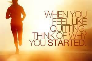 When you think about quitting, think about why you started
