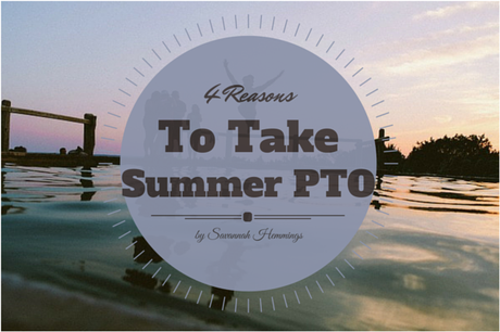4 Arguments in Favor of Taking Your Summer PTO