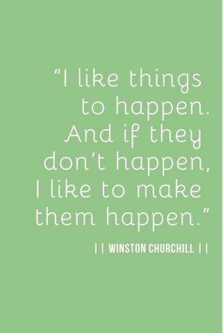 Make things happen yourself. 