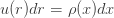 u(r) dr = \rho(x) dx