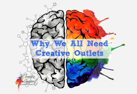 Why We All Need  Creative Outlets