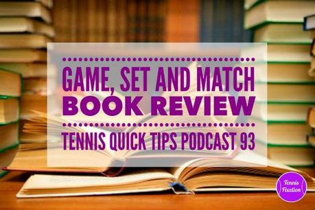 Game, Set and Match Book Review – Tennis Quick Tips Podcast 93