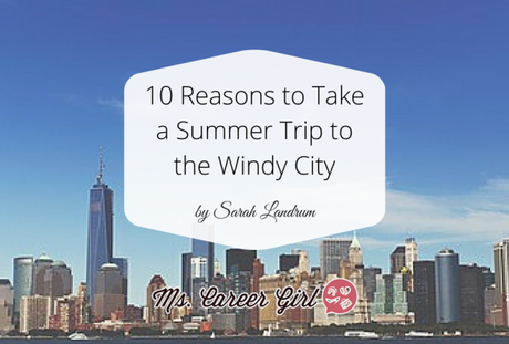10 Reasons to Take a Summer Trip to the Windy City