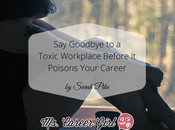 Goodbye Toxic Workplace Before Poisons Your Career