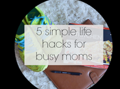Simple Life Hacks Busy Moms