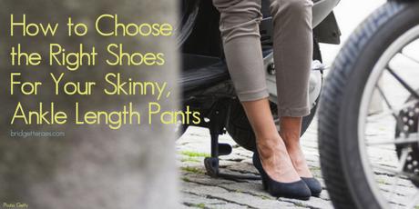 The Best Shoes to Wear with Ankle Length Skinny Pants