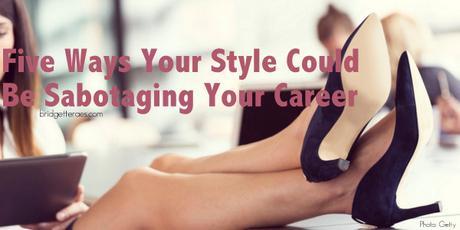 Five Ways Your Style Could Be Sabotaging Your Career