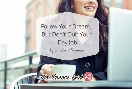 Follow Your Dream... But Don't Quit Your Day Job