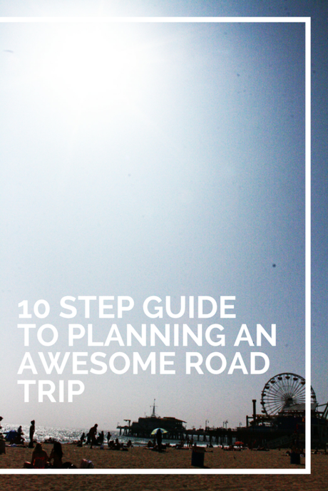 10 Step Guide To Planning An Awesome Road Trip