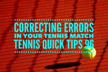 Correcting Errors in a Match – Tennis Quick Tips Podcast 96