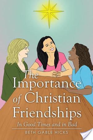 The Importance of Christian Friendships: In Good Times and in Bad by Beth Gable Hicks