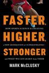 Faster, Higher, Stronger: How Sports Science Is Creating a New Generation of Superathletes—and What We Can Learn from Them