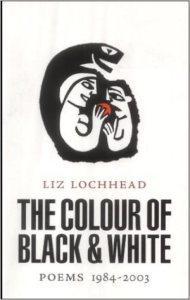 POETRY REVIEW: THE COLOUR OF BLACK AND WHITE: POEMS 1984-2003 BY LIZ LOCHHEAD
